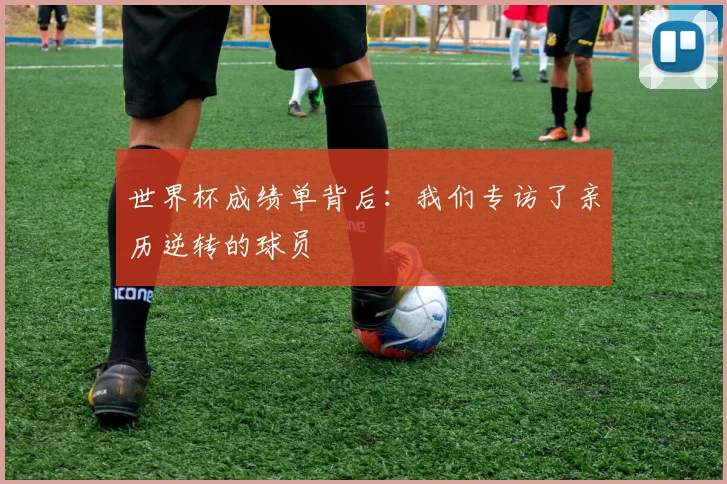 世界杯成绩单背后：我们专访了亲历逆转的球员