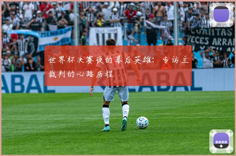 世界杯决赛夜的幕后英雄：专访主裁判的心路历程