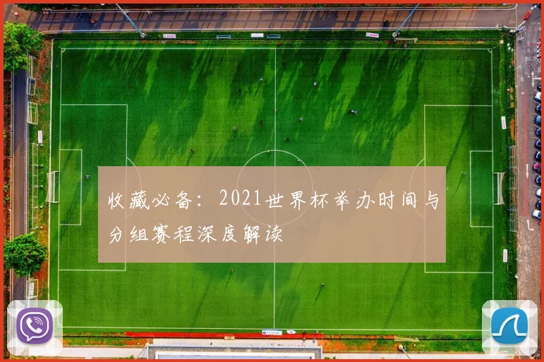 收藏必备：2021世界杯举办时间与分组赛程深度解读