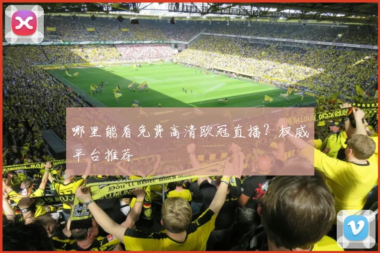 哪里能看免费高清欧冠直播？权威平台推荐