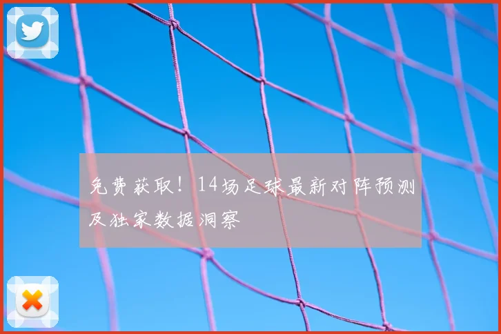 免费获取！14场足球最新对阵预测及独家数据洞察