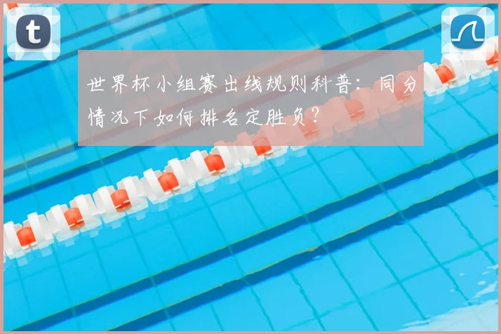 世界杯小组赛出线规则科普：同分情况下如何排名定胜负？